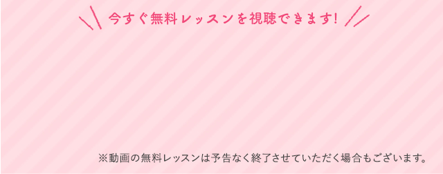 今すぐ無料レッスン視聴できます！